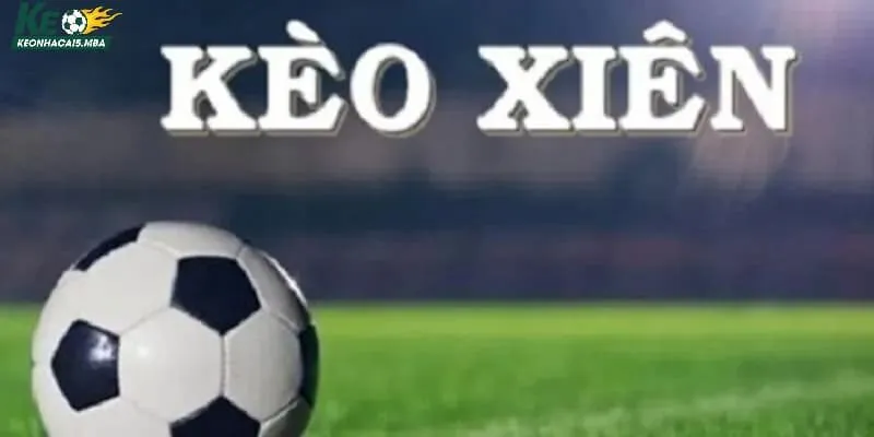 Tổng quan kèo xiên là gì?