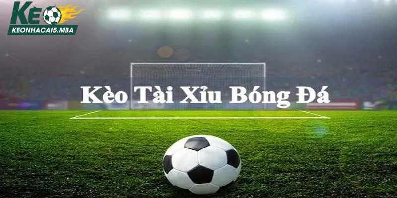 Kèo bóng Tài Xỉu